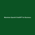 Maximize OpenAI ChatGPT for Business