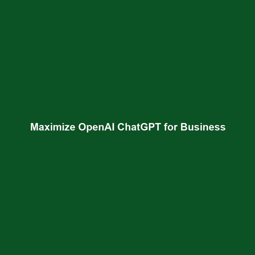 Maximize OpenAI ChatGPT for Business