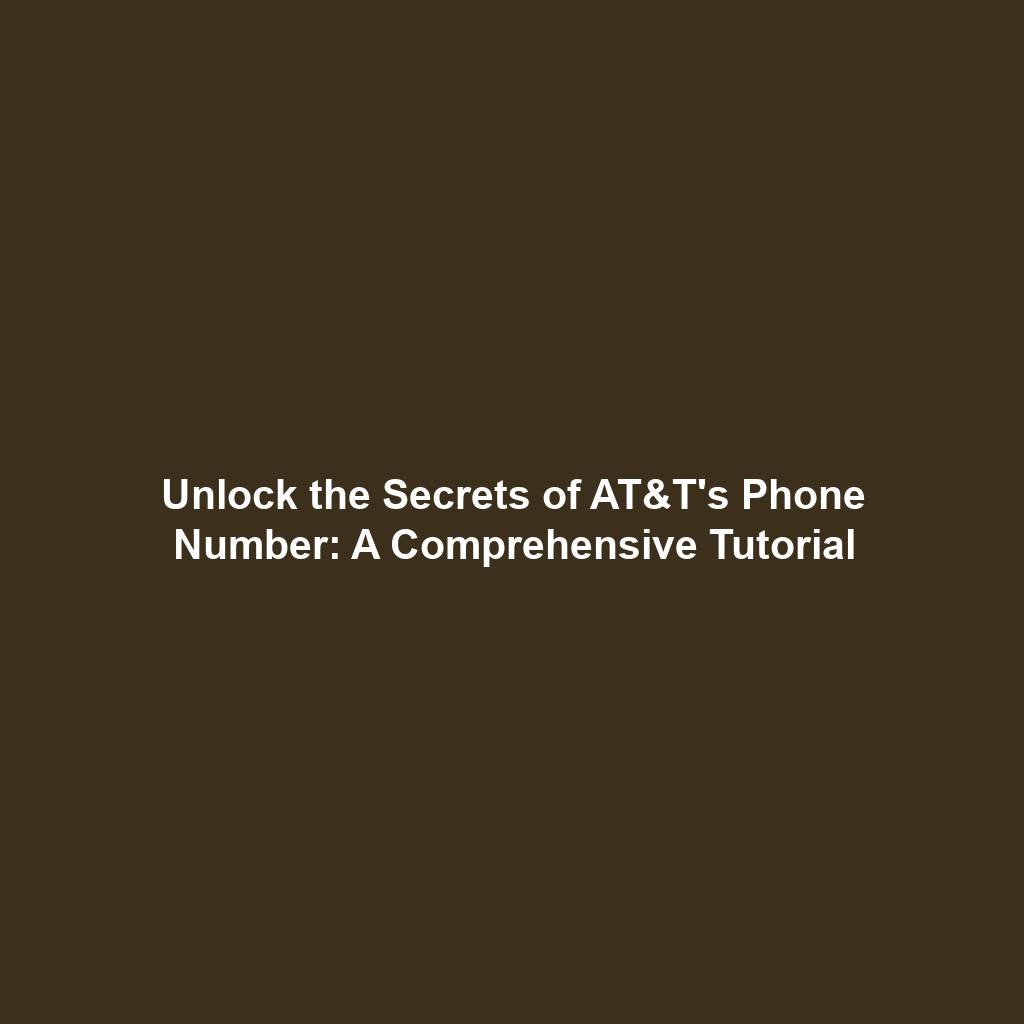 Unlock the Secrets of AT&T's Phone Number: A Comprehensive Tutorial