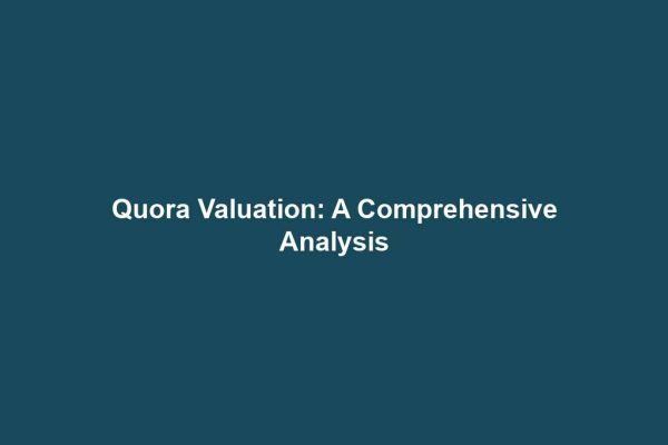 Quora Valuation: A Comprehensive Analysis