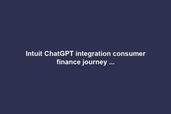 Intuit ChatGPT integration consumer finance journey ...