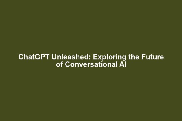 ChatGPT Unleashed: Exploring the Future of Conversational AI