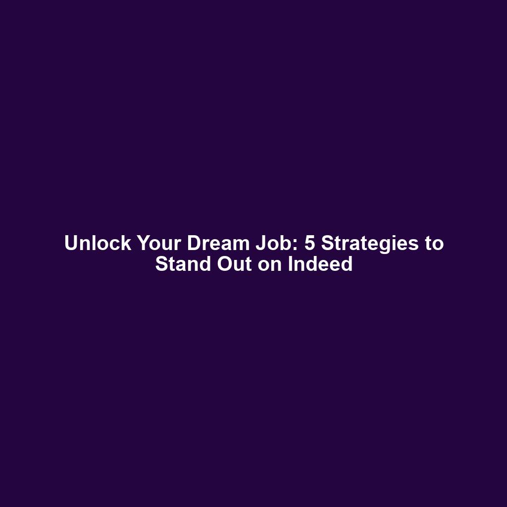 Unlock Your Dream Job: 5 Strategies to Stand Out on Indeed