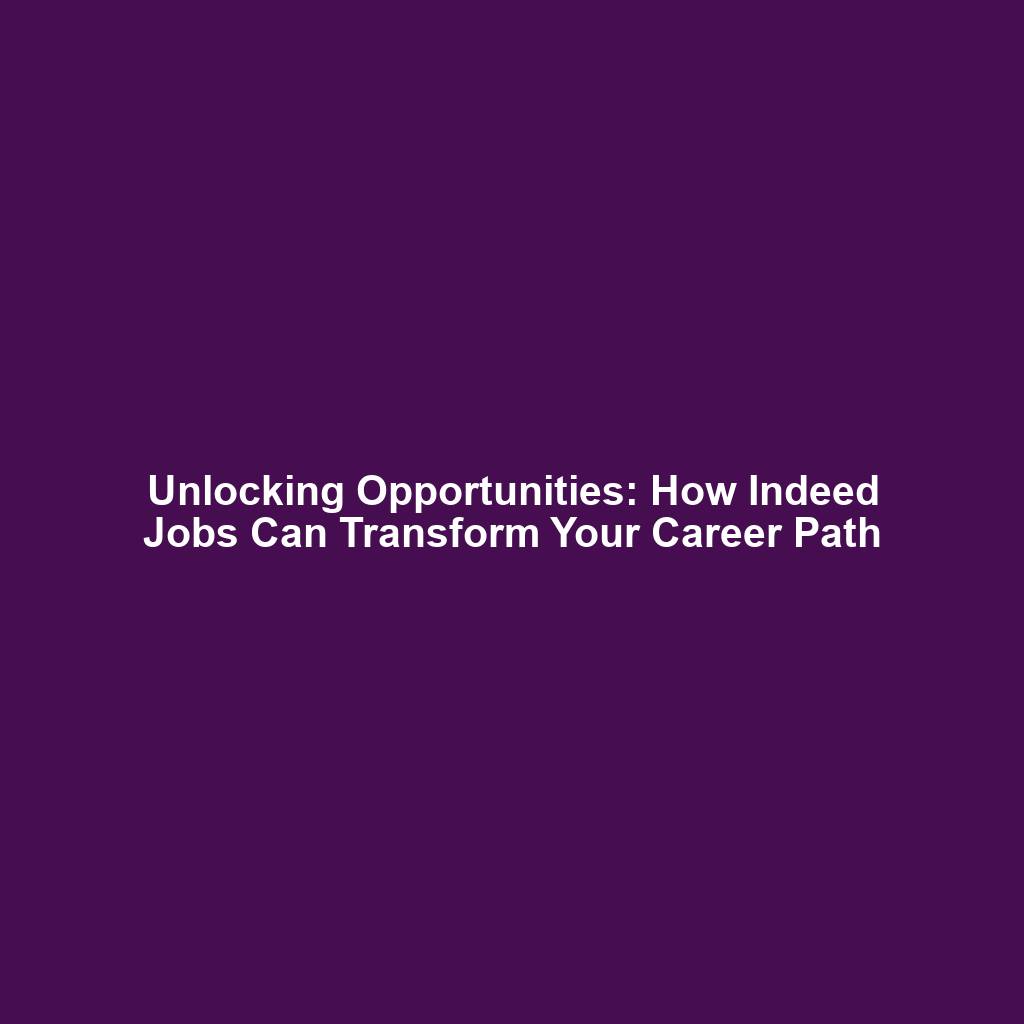 Unlocking Opportunities: How Indeed Jobs Can Transform Your Career Path