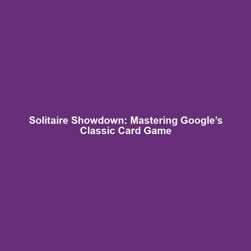 Solitaire Showdown: Mastering Google’s Classic Card Game