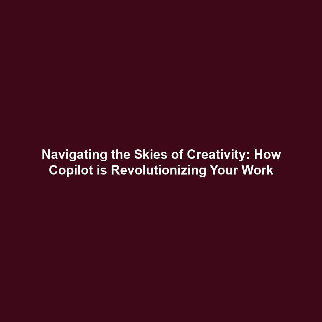 Navigating the Skies of Creativity: How Copilot is Revolutionizing Your Work