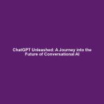 ChatGPT Unleashed: A Journey into the Future of Conversational AI