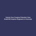 Unlock Your Creative Potential: How GrabCAD Inspires Engineers to Innovate