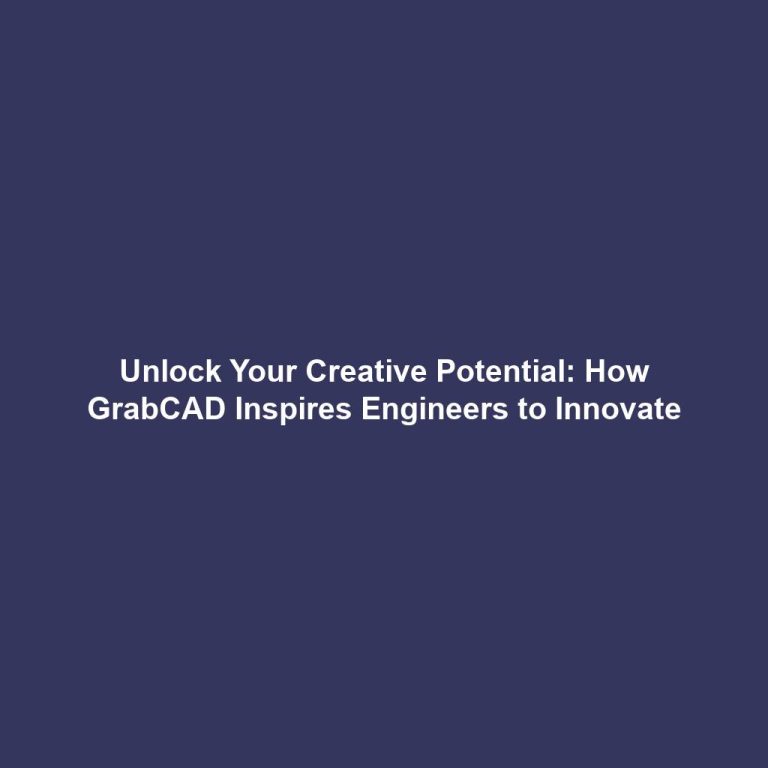 Unlock Your Creative Potential: How GrabCAD Inspires Engineers to Innovate