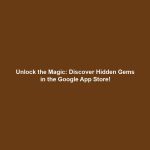 Unlock the Magic: Discover Hidden Gems in the Google App Store!