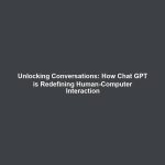 Unlocking Conversations: How Chat GPT is Redefining Human-Computer Interaction