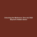 Unlocking the Multiverse: Dive into D&D Beyond's Hidden Gems!