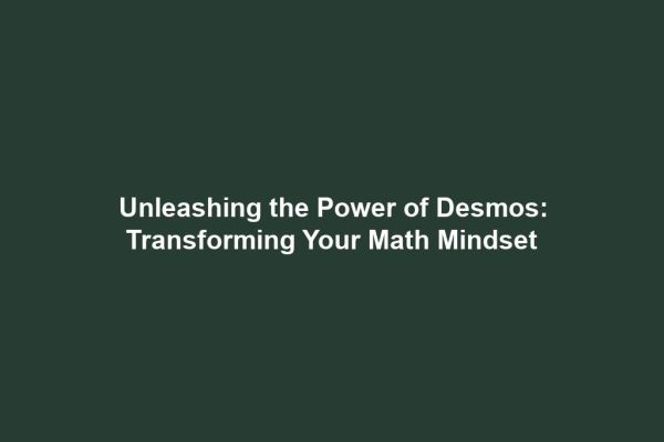 Unleashing the Power of Desmos: Transforming Your Math Mindset