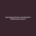 Unlocking the Future: How OpenAI is Redefining Innovation