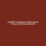 ChatGPT Unplugged: Exploring the Future of Conversational AI