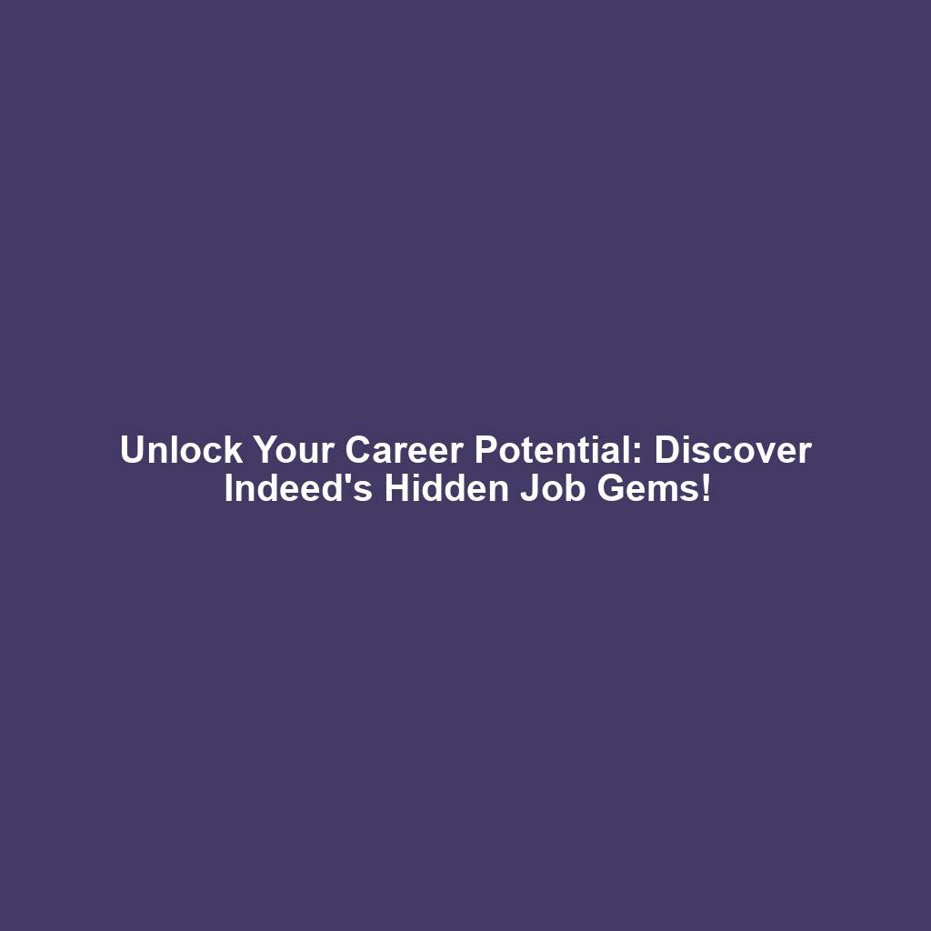 Unlock Your Career Potential: Discover Indeed's Hidden Job Gems!