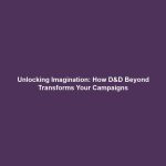 Unlocking Imagination: How D&D Beyond Transforms Your Campaigns