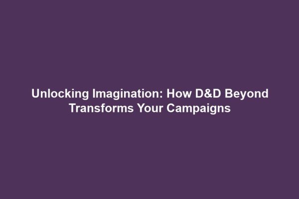 Unlocking Imagination: How D&D Beyond Transforms Your Campaigns