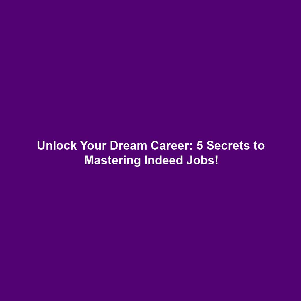 Unlock Your Dream Career: 5 Secrets to Mastering Indeed Jobs!