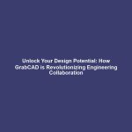 Unlock Your Design Potential: How GrabCAD is Revolutionizing Engineering Collaboration
