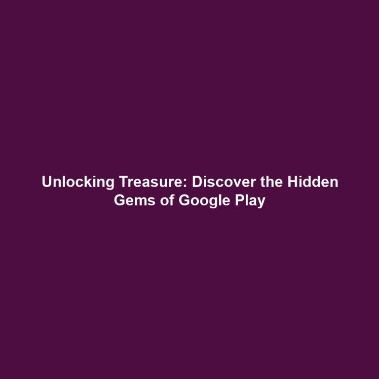 Unlocking Treasure: Discover the Hidden Gems of Google Play