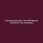 Unlocking Adventure: How D&D Beyond Transforms Your Campaigns