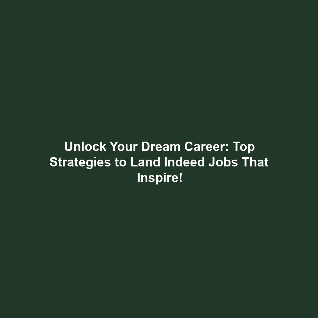 Unlock Your Dream Career: Top Strategies to Land Indeed Jobs That Inspire!