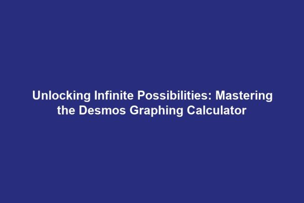Unlocking Infinite Possibilities: Mastering the Desmos Graphing Calculator