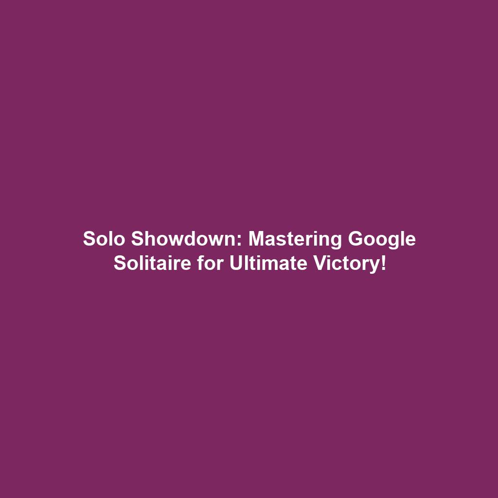Solo Showdown: Mastering Google Solitaire for Ultimate Victory!