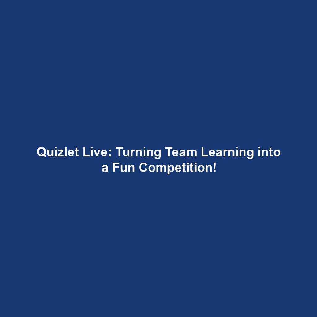 Quizlet Live: Turning Team Learning into a Fun Competition!