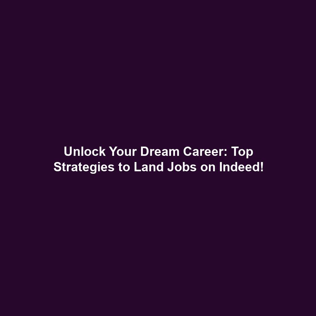 Unlock Your Dream Career: Top Strategies to Land Jobs on Indeed!