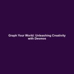 Graph Your World: Unleashing Creativity with Desmos