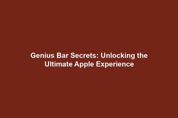 Genius Bar Secrets: Unlocking the Ultimate Apple Experience