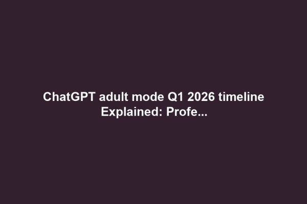 ChatGPT adult mode Q1 2026 timeline Explained: Profe...