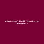 Ultimate OpenAI ChatGPT logs discovery ruling Guide ...