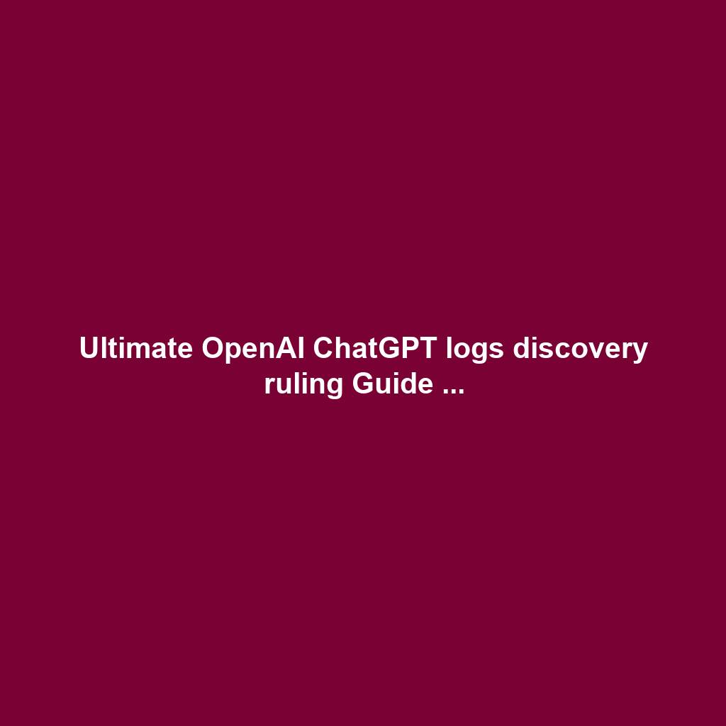 Ultimate OpenAI ChatGPT logs discovery ruling Guide ...