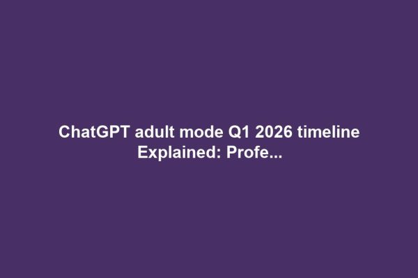 ChatGPT adult mode Q1 2026 timeline Explained: Profe...