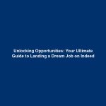 Unlocking Opportunities: Your Ultimate Guide to Landing a Dream Job on Indeed