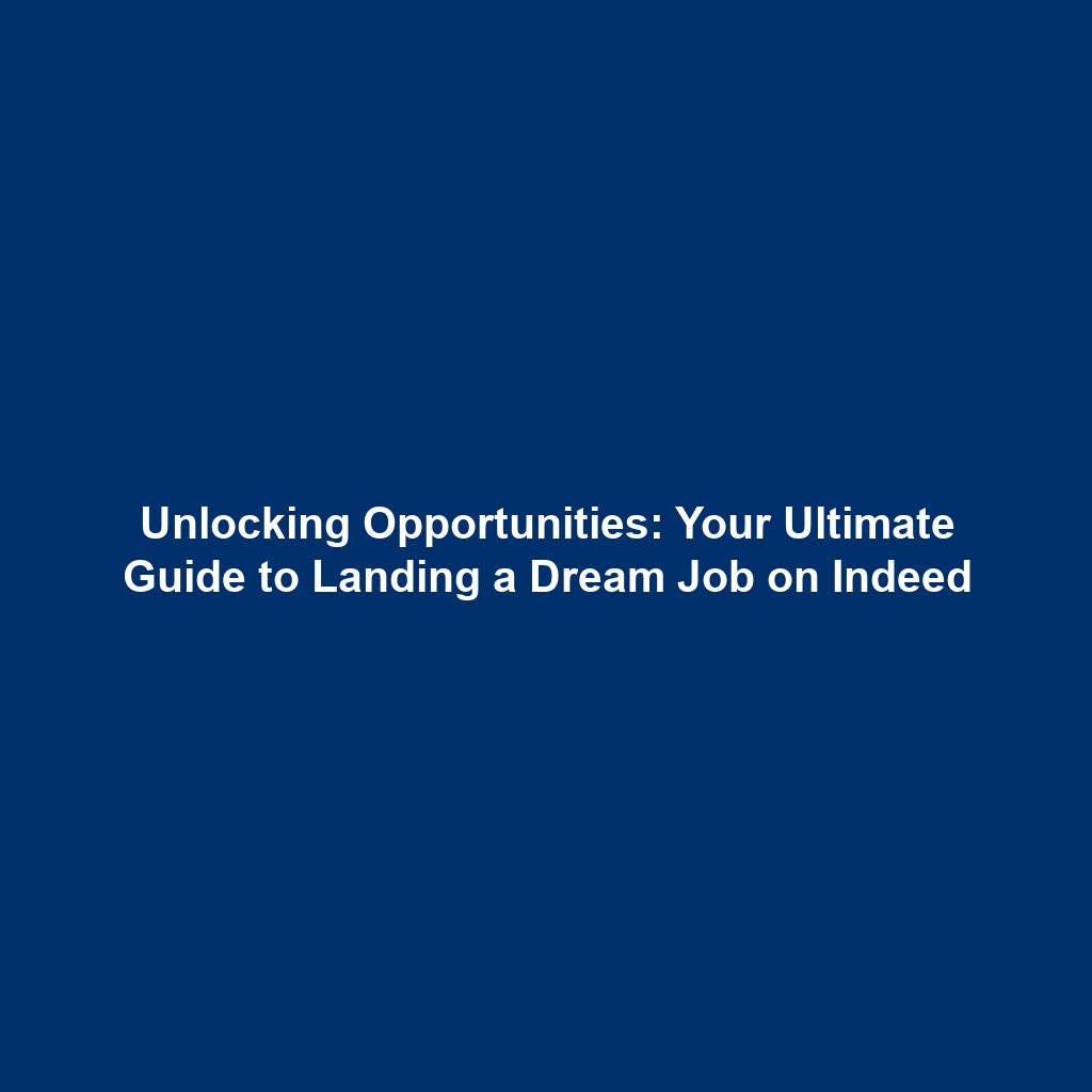 Unlocking Opportunities: Your Ultimate Guide to Landing a Dream Job on Indeed