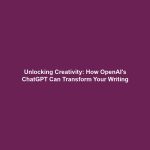 Unlocking Creativity: How OpenAI's ChatGPT Can Transform Your Writing