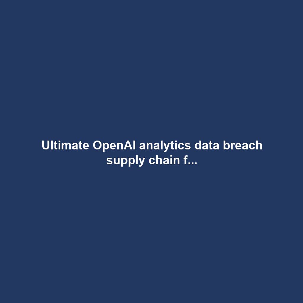 Ultimate OpenAI analytics data breach supply chain f...