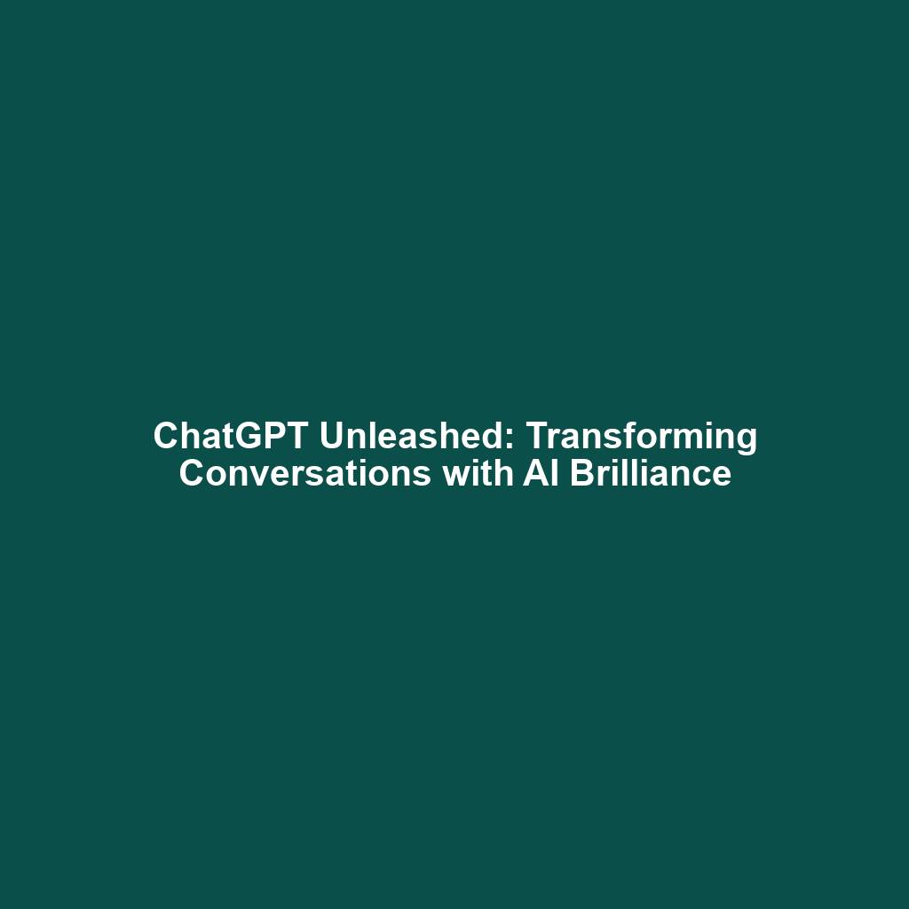ChatGPT Unleashed: Transforming Conversations with AI Brilliance