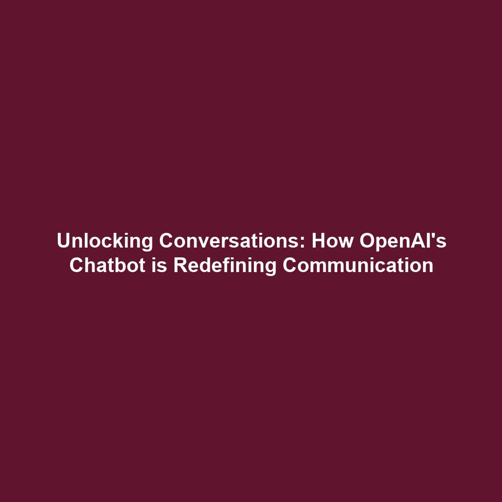 Unlocking Conversations: How OpenAI's Chatbot is Redefining Communication