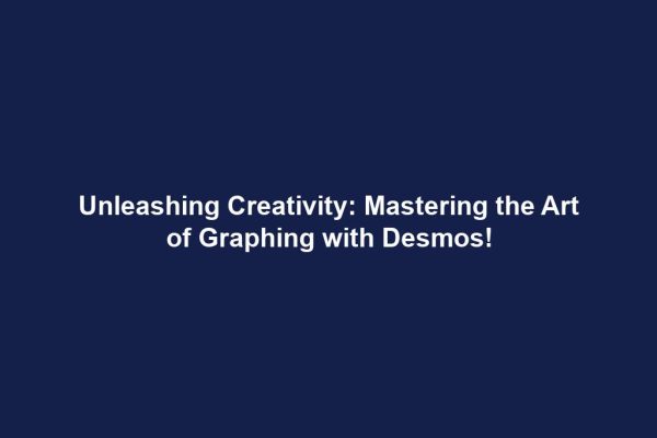 Unleashing Creativity: Mastering the Art of Graphing with Desmos!