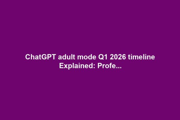 ChatGPT adult mode Q1 2026 timeline Explained: Profe...