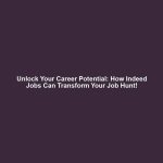 Unlock Your Career Potential: How Indeed Jobs Can Transform Your Job Hunt!