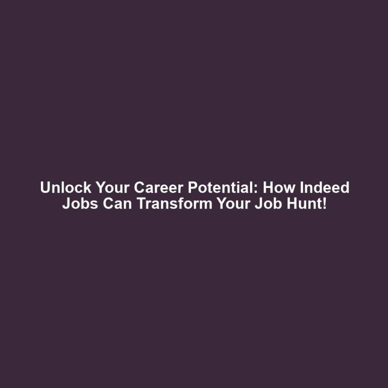 Unlock Your Career Potential: How Indeed Jobs Can Transform Your Job Hunt!