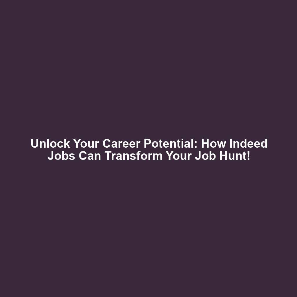 Unlock Your Career Potential: How Indeed Jobs Can Transform Your Job Hunt!