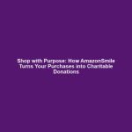 Shop with Purpose: How AmazonSmile Turns Your Purchases into Charitable Donations