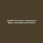 ChatGPT Chronicles: Unleashing AI Magic in Everyday Conversations